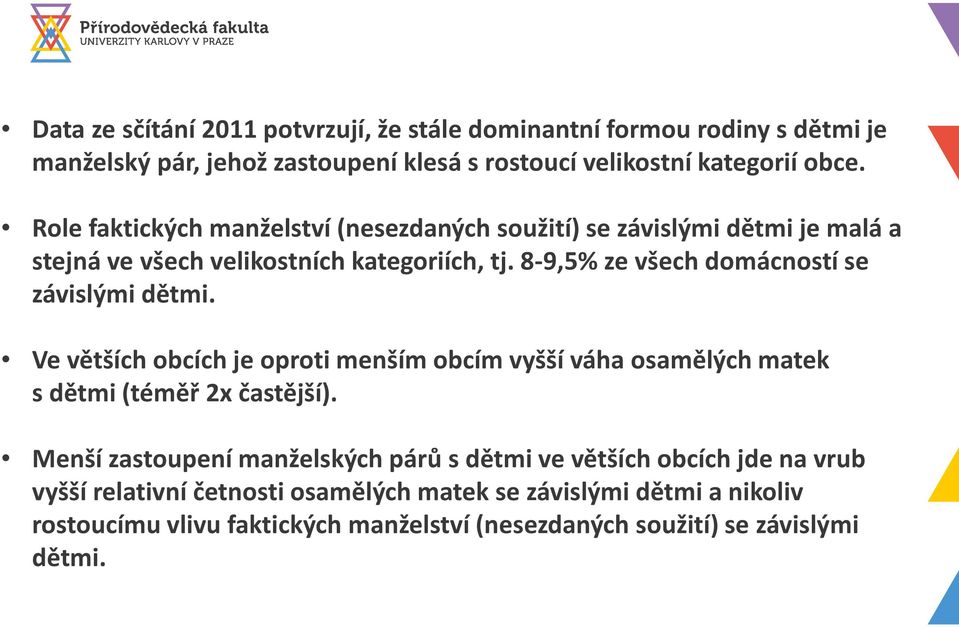 8-9,5% ze všech domácností se závislými dětmi. Ve větších obcích je oproti menším obcím vyšší váha osamělých matek s dětmi (téměř 2x častější).