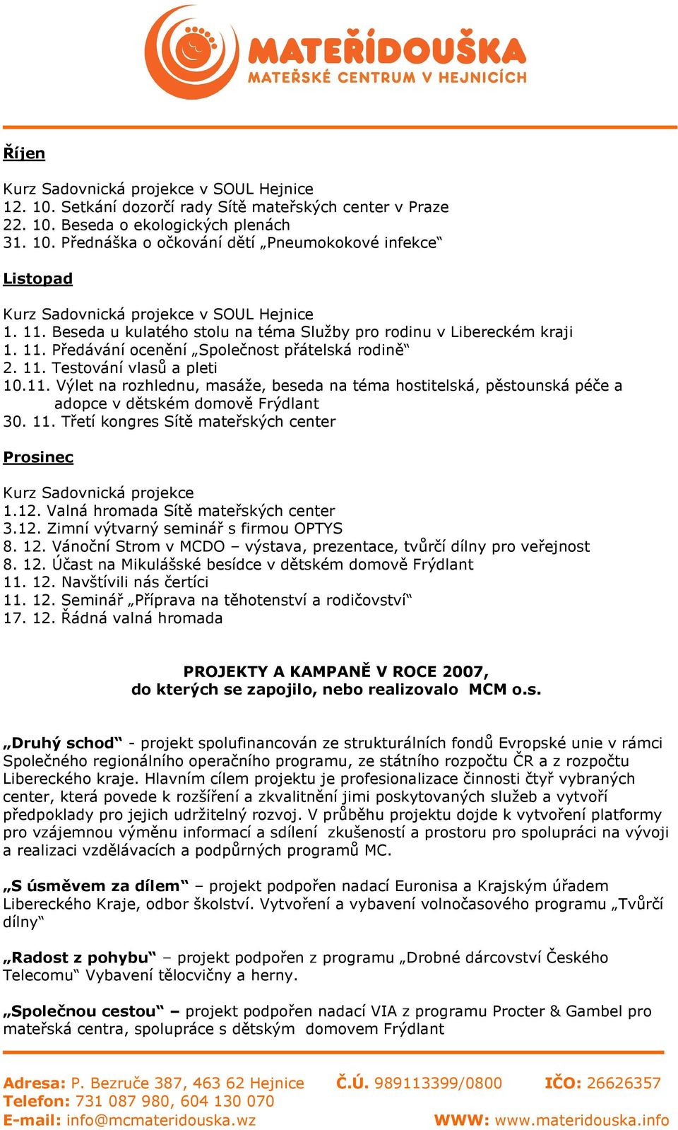 11. Třetí kongres Sítě mateřských center Prosinec Kurz Sadovnická projekce 1.12. Valná hromada Sítě mateřských center 3.12. Zimní výtvarný seminář s firmou OPTYS 8. 12.