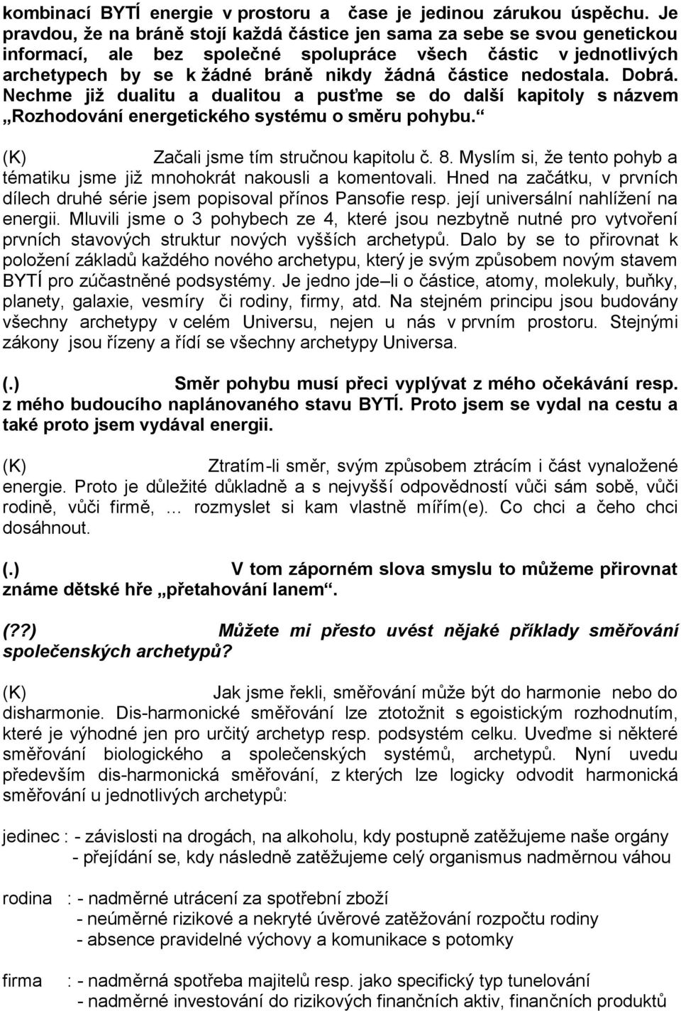 nedostala. Dobrá. Nechme již dualitu a dualitou a pusťme se do další kapitoly s názvem Rozhodování energetického systému o směru pohybu. Začali jsme tím stručnou kapitolu č. 8.