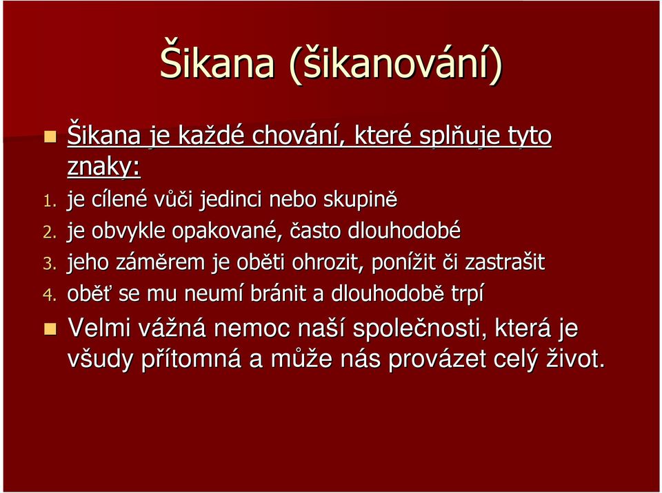 jeho záměrem z je oběti ohrozit, ponížit či i zastrašit 4.