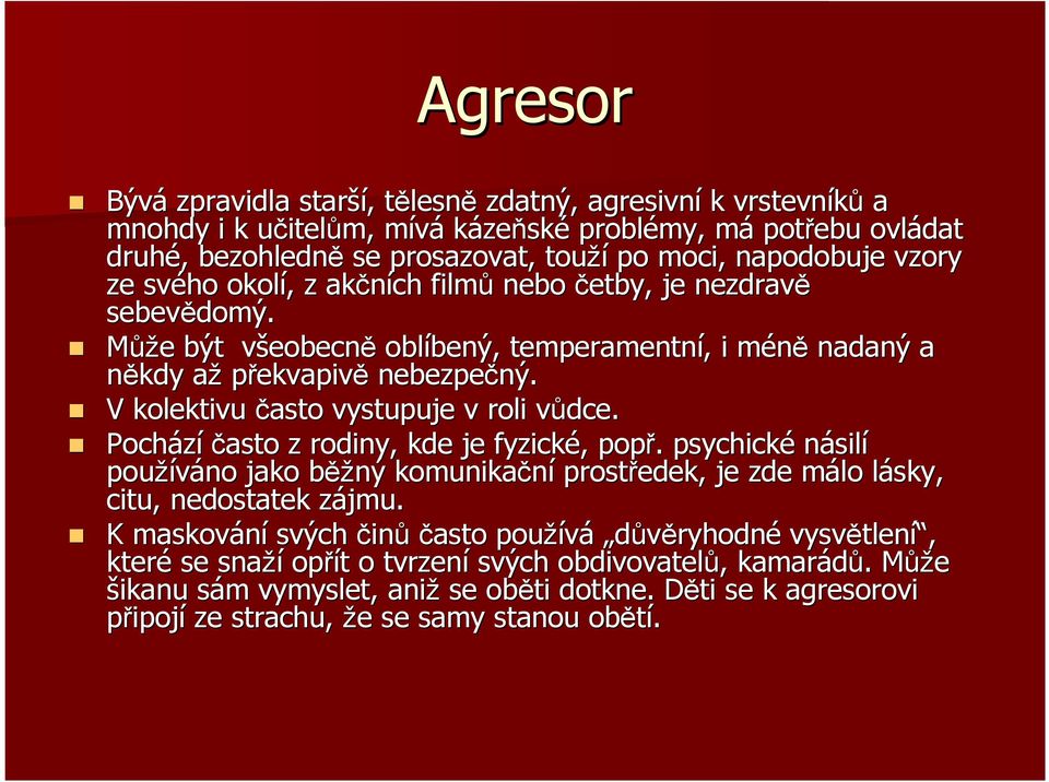 V kolektivu často vystupuje v roli vůdce. v Pocházíčasto z rodiny, kde je fyzické,, popř.