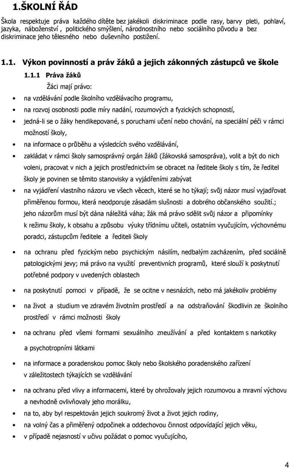 1. Výkon povinností a práv žáků a jejich zákonných zástupců ve škole 1.1.1 Práva žáků Žáci mají právo: na vzdělávání podle školního vzdělávacího programu, na rozvoj osobnosti podle míry nadání,