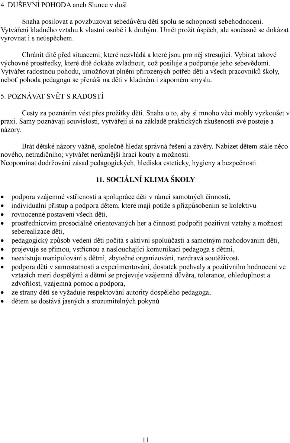 Vybírat takové výchovné prostředky, které dítě dokáže zvládnout, což posiluje a podporuje jeho sebevědomí.