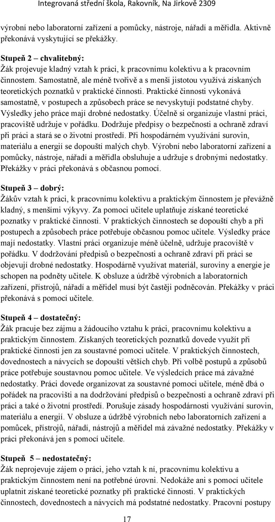 Samostatně, ale méně tvořivě a s menší jistotou využívá získaných teoretických poznatků v praktické činnosti.