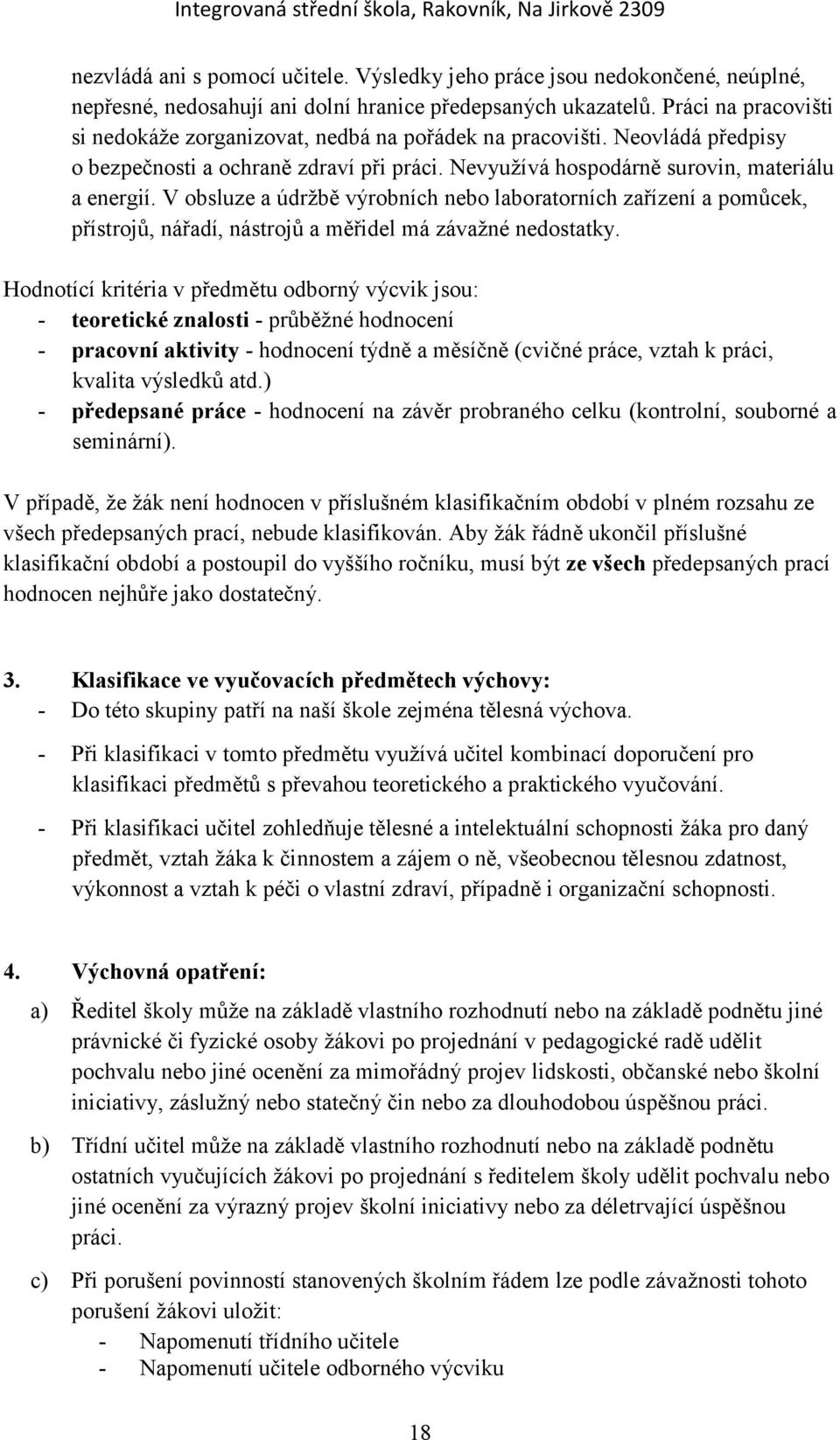 V obsluze a údržbě výrobních nebo laboratorních zařízení a pomůcek, přístrojů, nářadí, nástrojů a měřidel má závažné nedostatky.