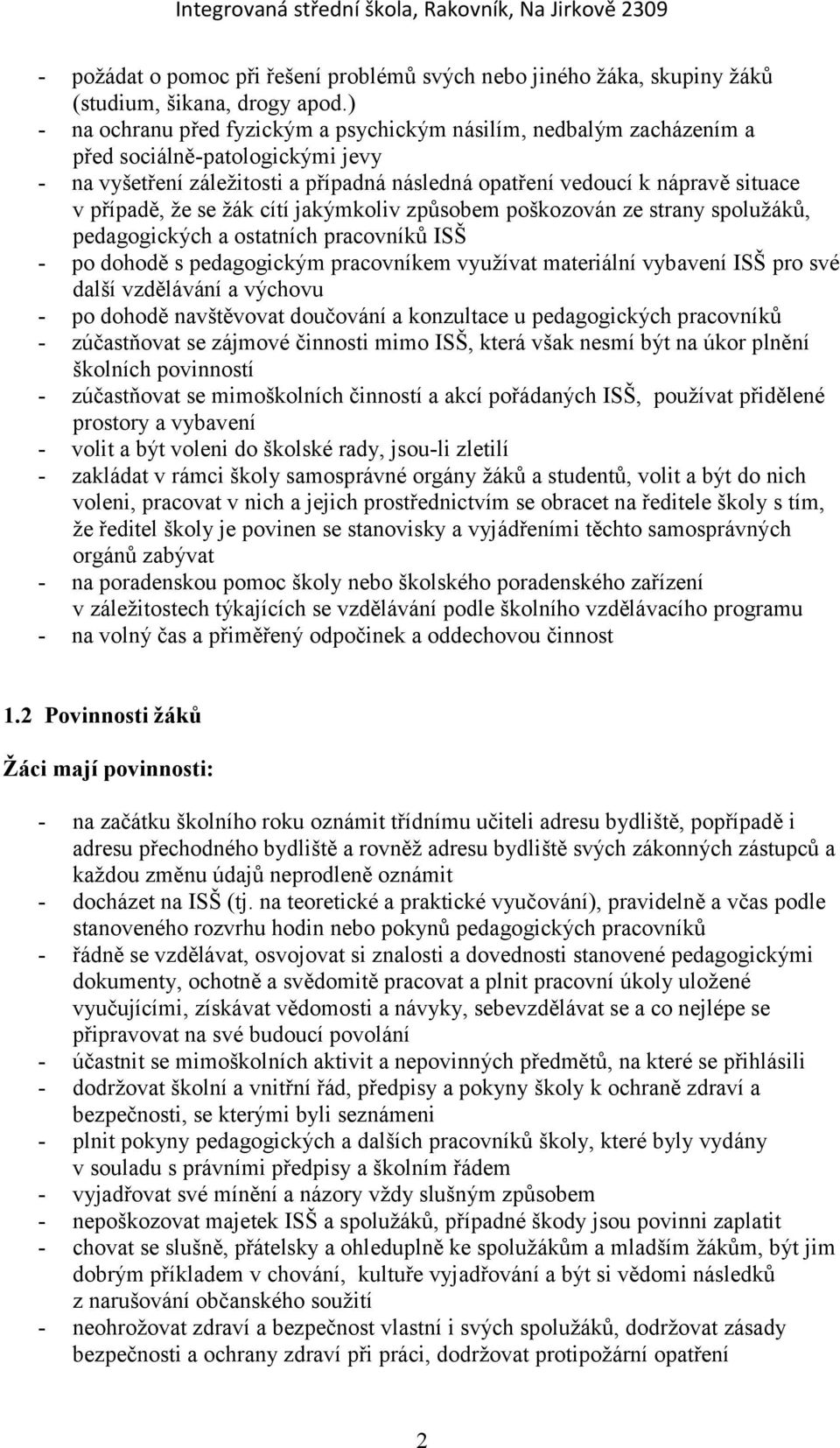 že se žák cítí jakýmkoliv způsobem poškozován ze strany spolužáků, pedagogických a ostatních pracovníků ISŠ - po dohodě s pedagogickým pracovníkem využívat materiální vybavení ISŠ pro své další