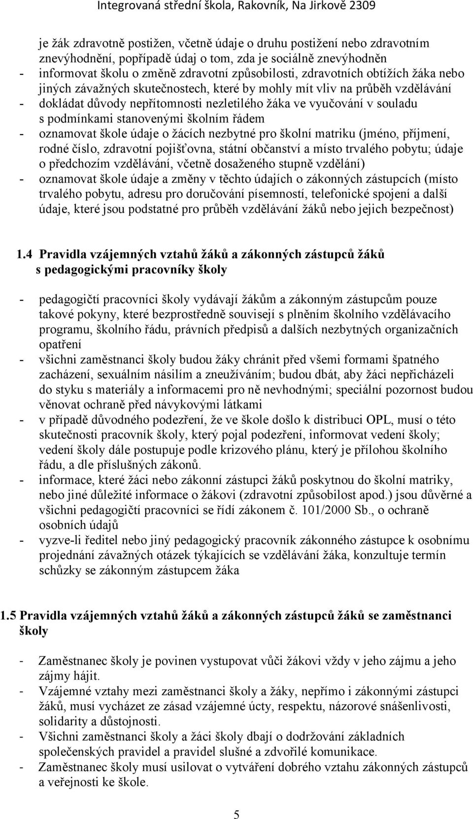 stanovenými školním řádem - oznamovat škole údaje o žácích nezbytné pro školní matriku (jméno, příjmení, rodné číslo, zdravotní pojišťovna, státní občanství a místo trvalého pobytu; údaje o
