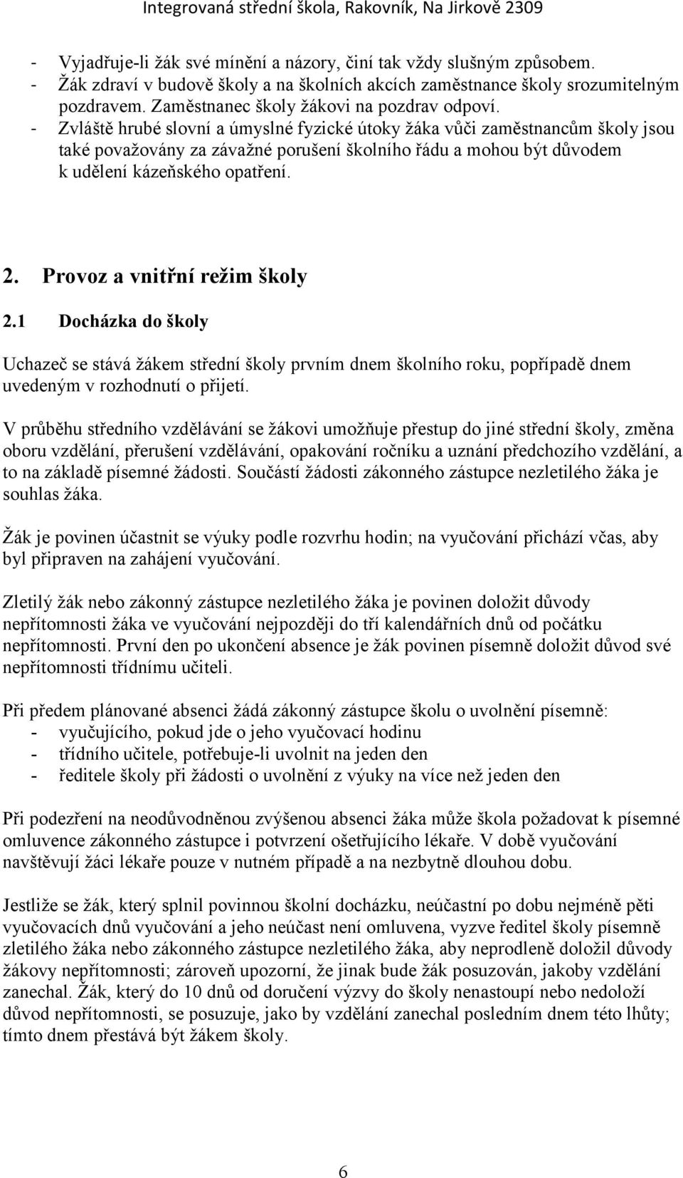 - Zvláště hrubé slovní a úmyslné fyzické útoky žáka vůči zaměstnancům školy jsou také považovány za závažné porušení školního řádu a mohou být důvodem k udělení kázeňského opatření. 2.