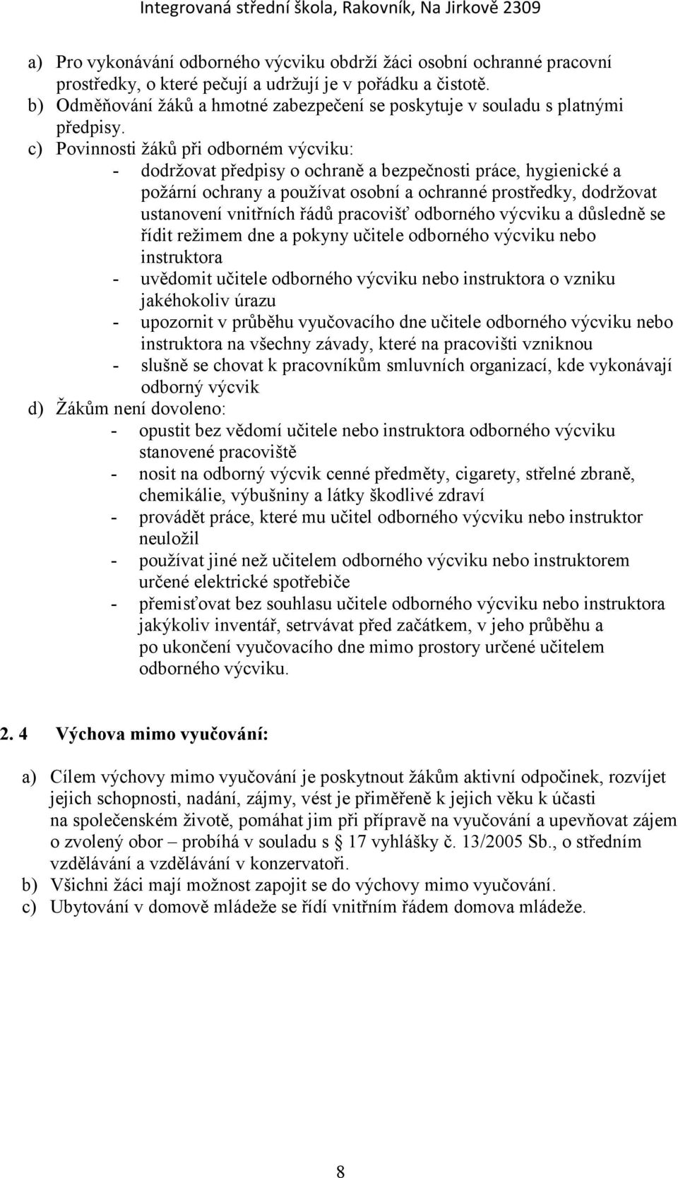 c) Povinnosti žáků při odborném výcviku: - dodržovat předpisy o ochraně a bezpečnosti práce, hygienické a požární ochrany a používat osobní a ochranné prostředky, dodržovat ustanovení vnitřních řádů
