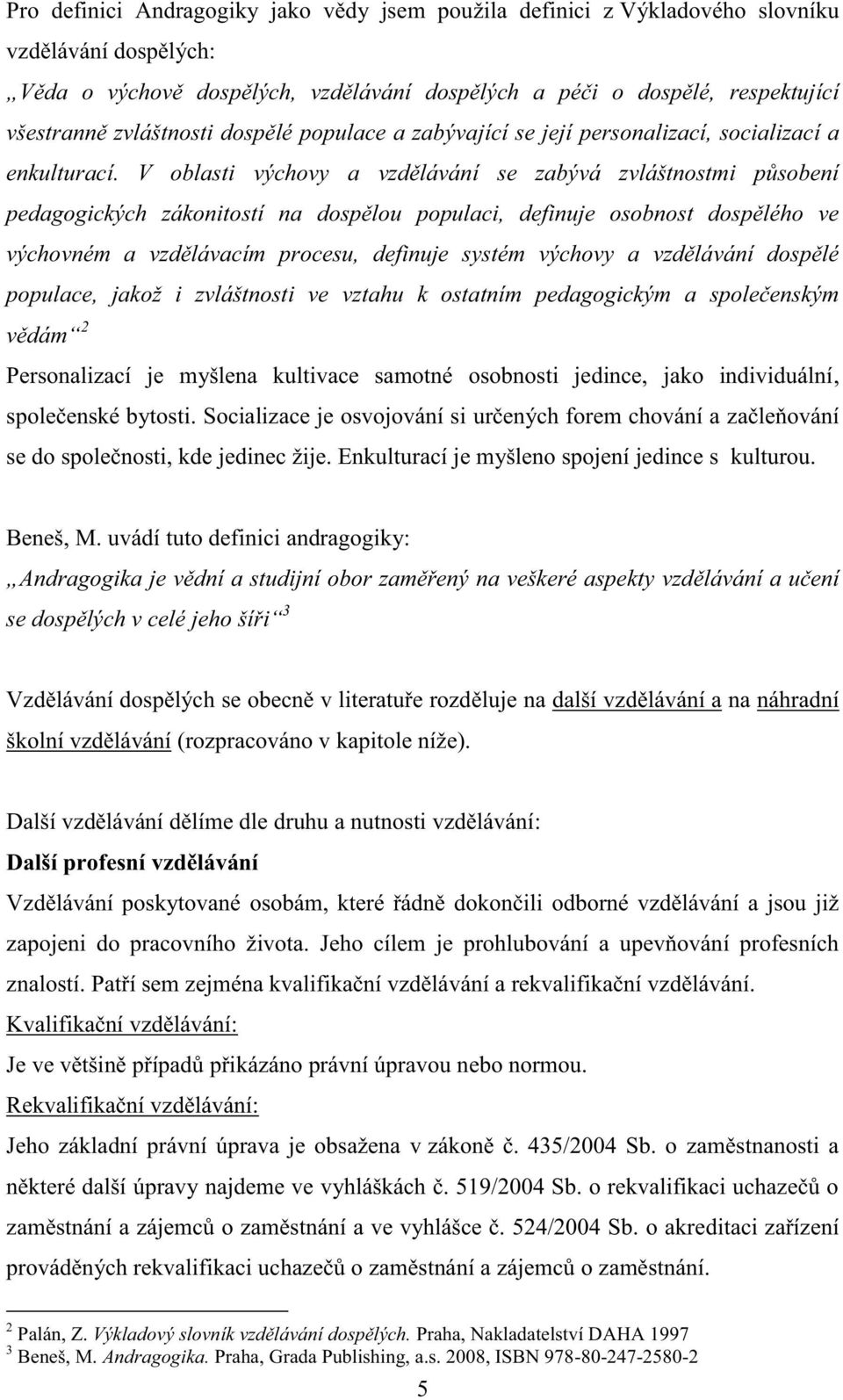 V oblasti výchovy a vzdělávání se zabývá zvláštnostmi působení pedagogických zákonitostí na dospělou populaci, definuje osobnost dospělého ve výchovném a vzdělávacím procesu, definuje systém výchovy