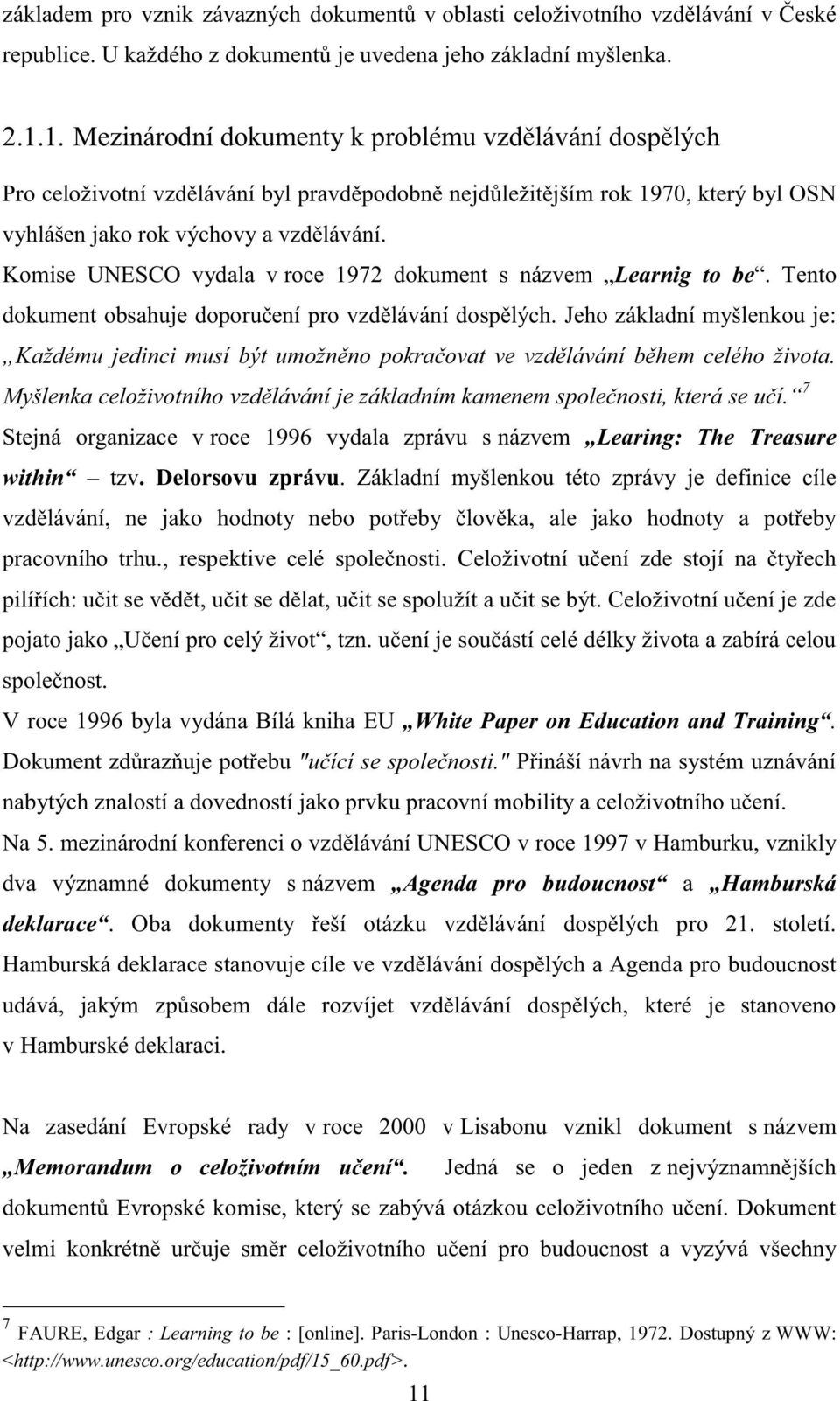 Komise UNESCO vydala v roce 1972 dokument s názvem Learnig to be. Tento dokument obsahuje doporučení pro vzdělávání dospělých.