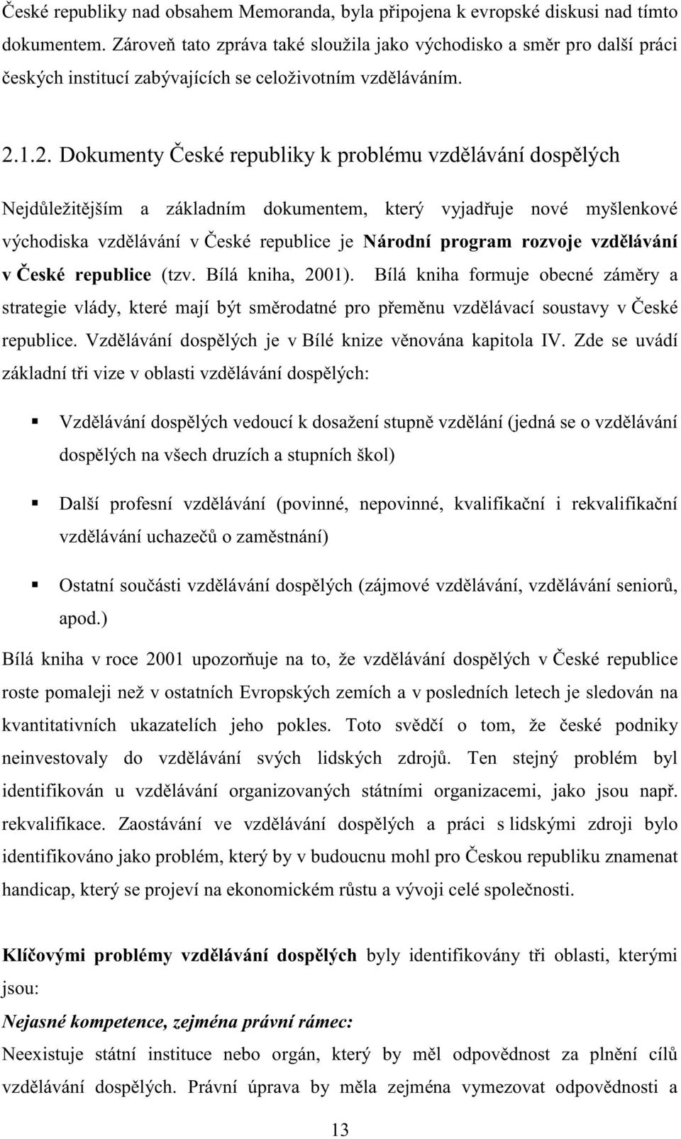 1.2. Dokumenty České republiky k problému vzdělávání dospělých Nejdůležitějším a základním dokumentem, který vyjadřuje nové myšlenkové východiska vzdělávání v České republice je Národní program