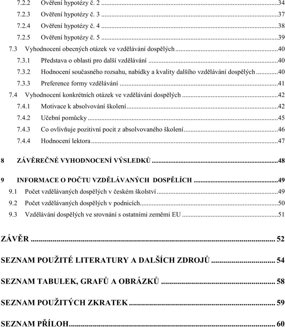 ..42 7.4.2 Učební pomůcky...45 7.4.3 Co ovlivňuje pozitivní pocit z absolvovaného školení...46 7.4.4 Hodnocení lektora...47 8 ZÁVĚREČNÉ VYHODNOCENÍ VÝSLEDKŮ.