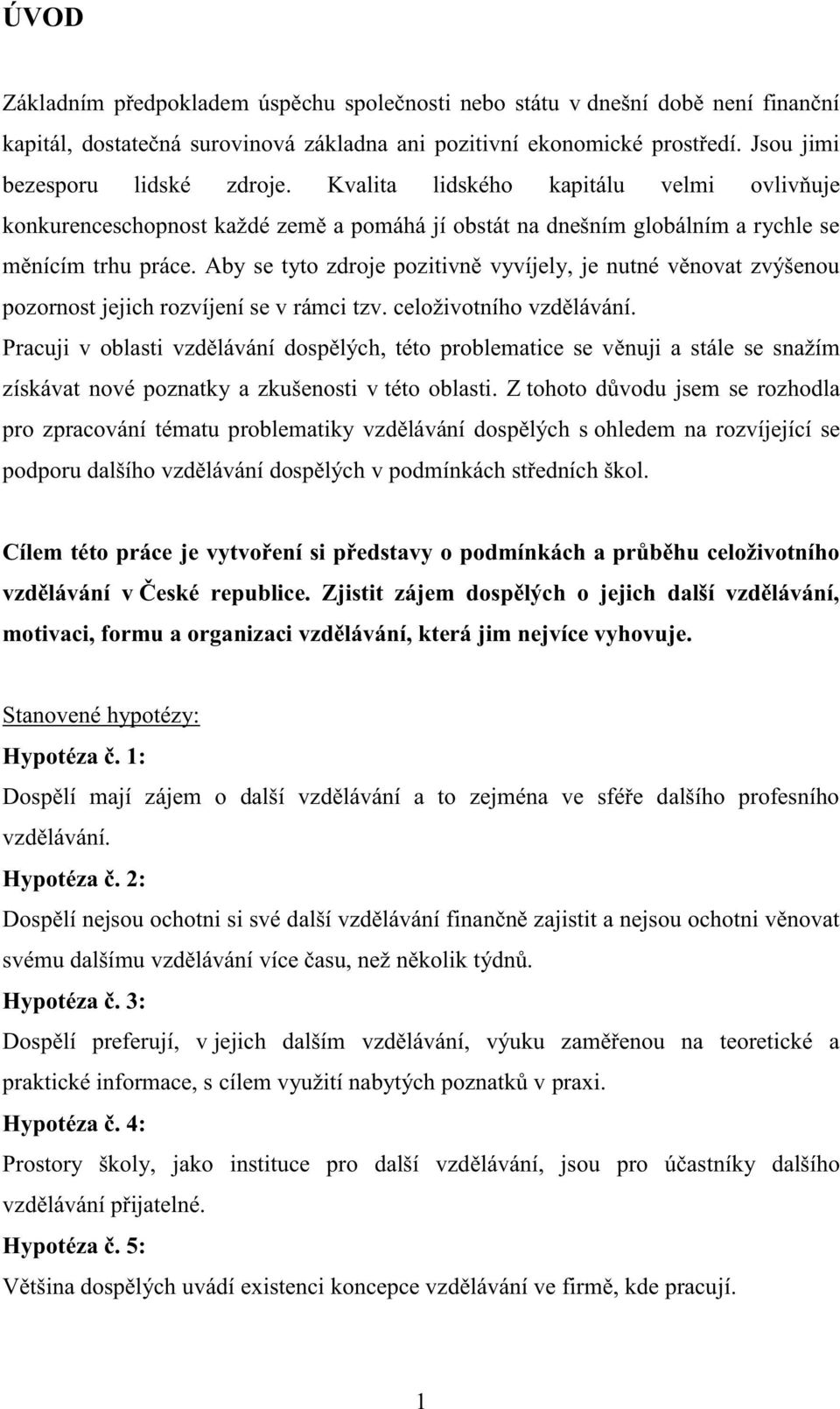 Aby se tyto zdroje pozitivně vyvíjely, je nutné věnovat zvýšenou pozornost jejich rozvíjení se v rámci tzv. celoživotního vzdělávání.