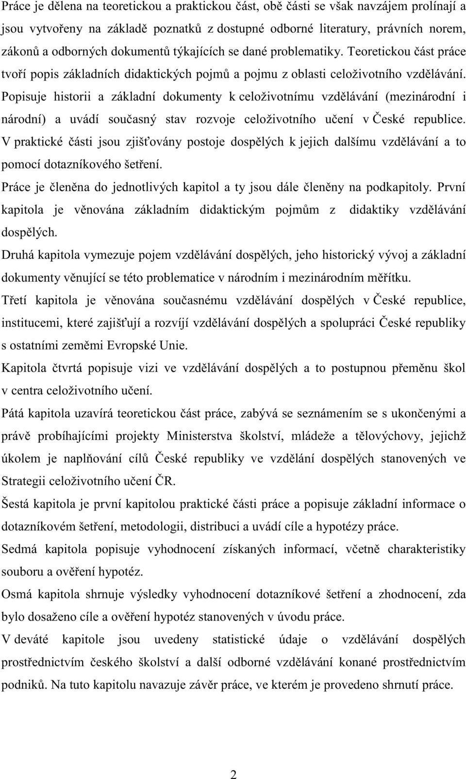 Popisuje historii a základní dokumenty k celoživotnímu vzdělávání (mezinárodní i národní) a uvádí současný stav rozvoje celoživotního učení v České republice.