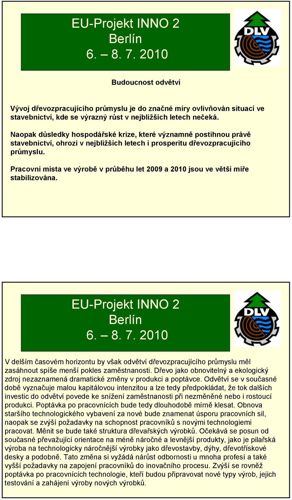 Pracovní místa ve výrobě vprůběhu let 2009 a 2010 jsou ve větší míře stabilizována.