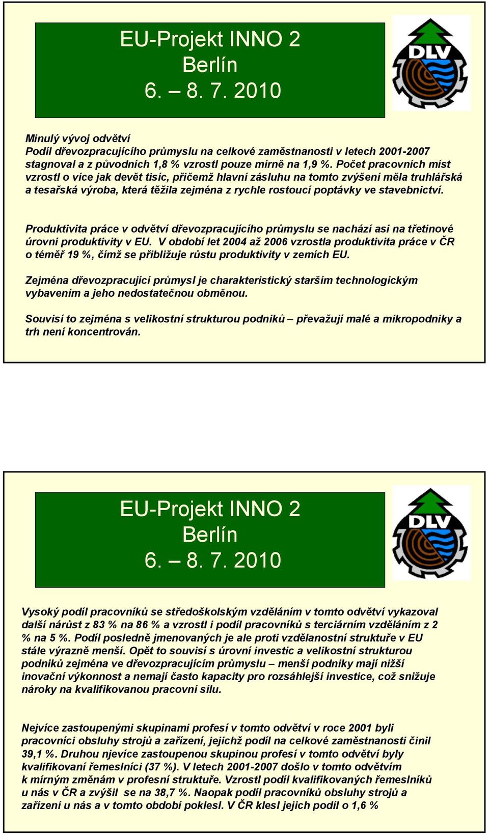 Produktivita práce v odvětví dřevozpracujícího průmyslu se nachází asi na třetinové úrovni produktivity v EU.