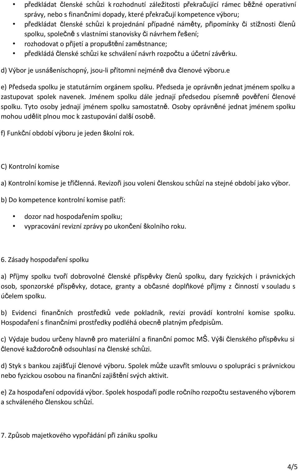 rozpočtu a účetní závěrku. d) Výbor je usnášeníschopný, jsou-li přítomni nejméně dva členové výboru.e e) Předseda spolku je statutárním orgánem spolku.