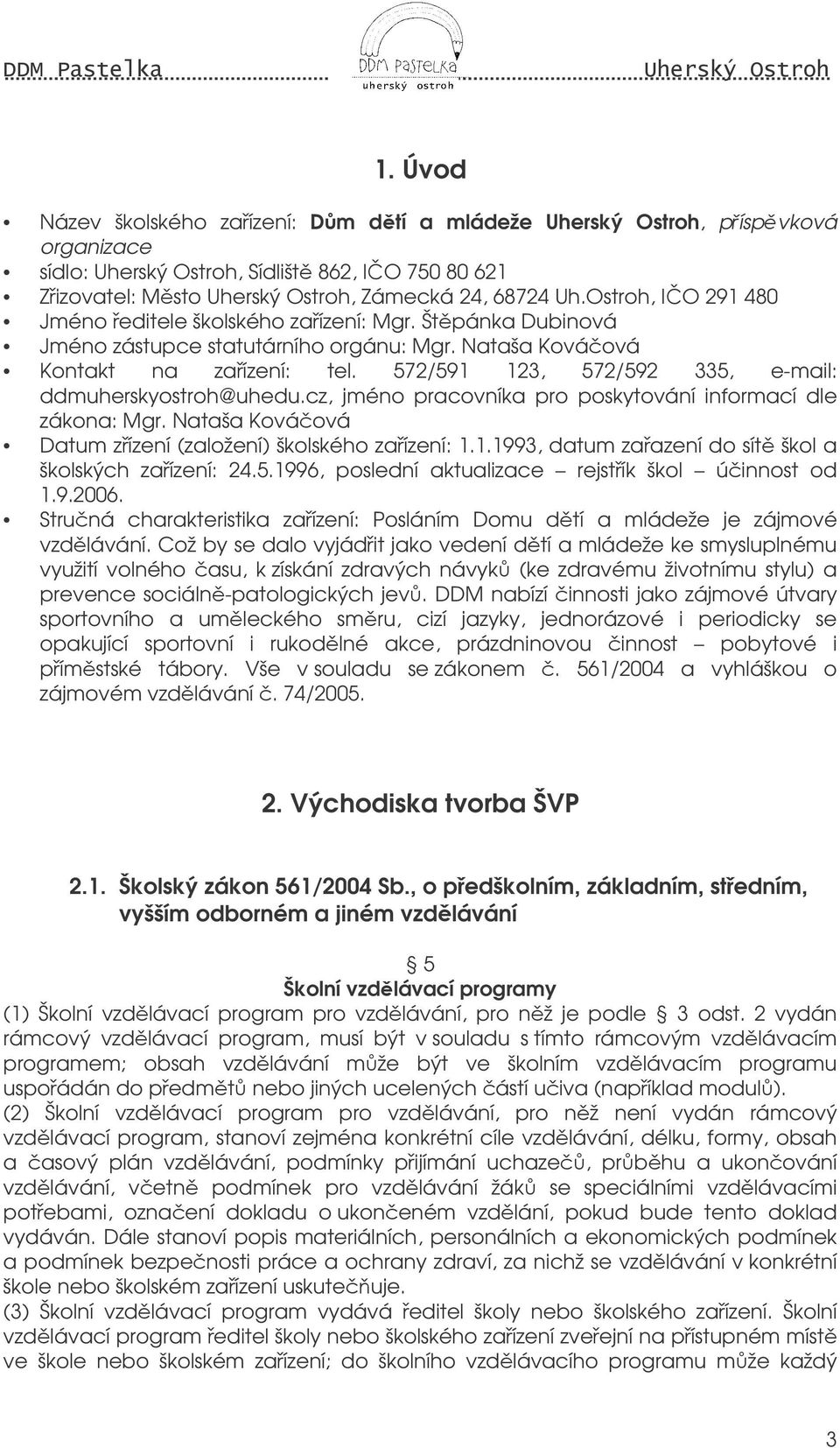 572/591 123, 572/592 335, e-mail: ddmuherskyostroh@uhedu.cz, jméno pracovníka pro poskytování informací dle zákona: Mgr. Nataša Kováová Datum zízení (založení) školského zaízení: 1.1.1993, datum zaazení do sít škol a školských zaízení: 24.