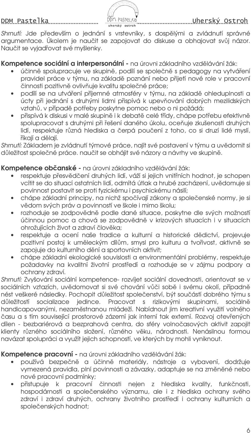 nové role v pracovní innosti pozitivn ovlivuje kvalitu spolené práce; podílí se na utváení píjemné atmosféry v týmu, na základ ohleduplnosti a úcty pi jednání s druhými lidmi pispívá k upevování