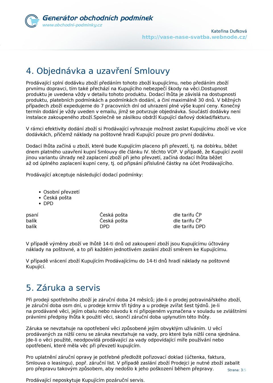 V běžných případech zboží expedujeme do 7 pracovních dní od uhrazení plné výše kupní ceny. Konečný termín dodání je vždy uveden v emailu, jímž se potvrzuje objednávka.