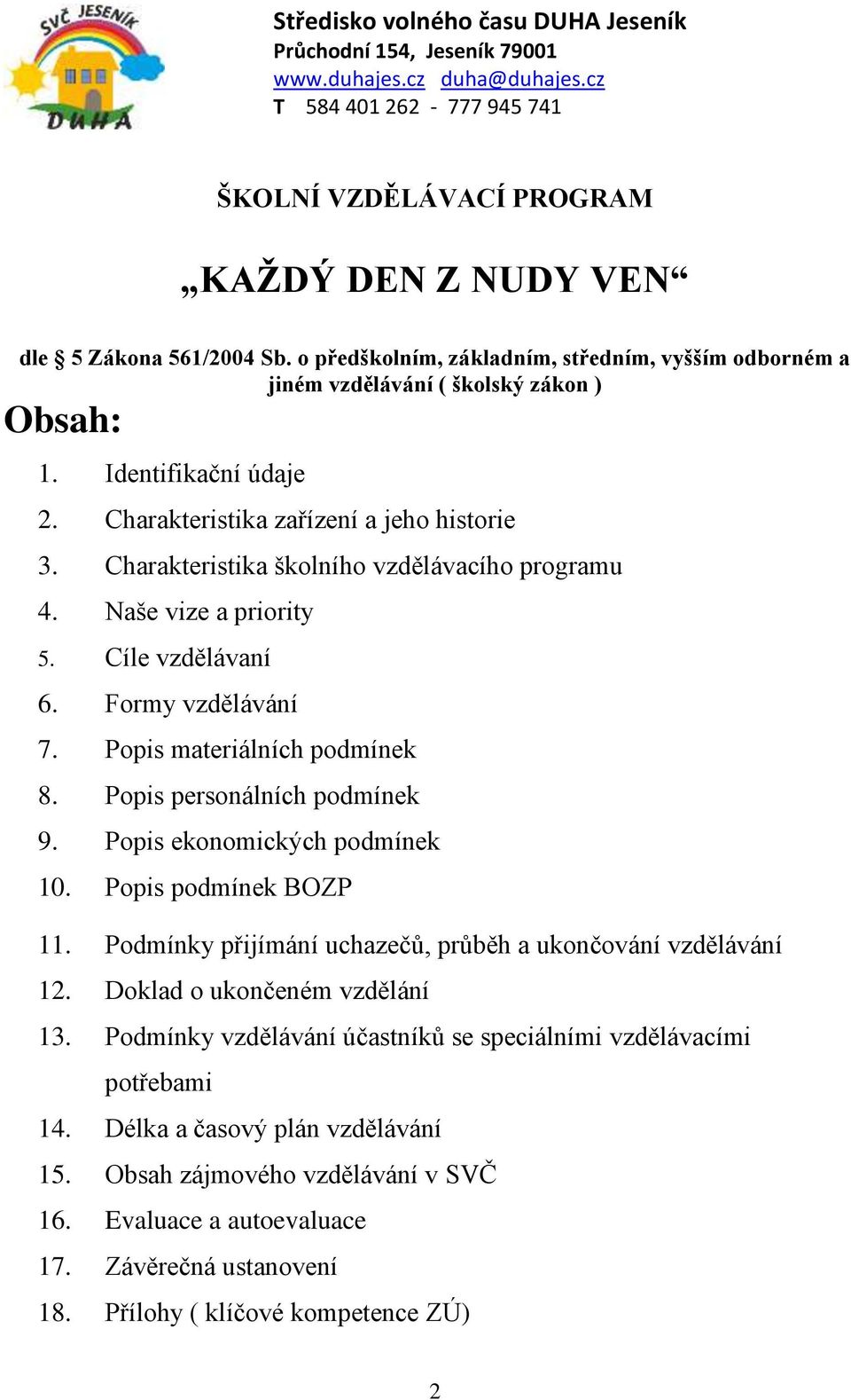 Charakteristika školního vzdělávacího programu 4. Naše vize a priority 5. Cíle vzdělávaní 6. Formy vzdělávání 7. Popis materiálních podmínek 8. Popis personálních podmínek 9.