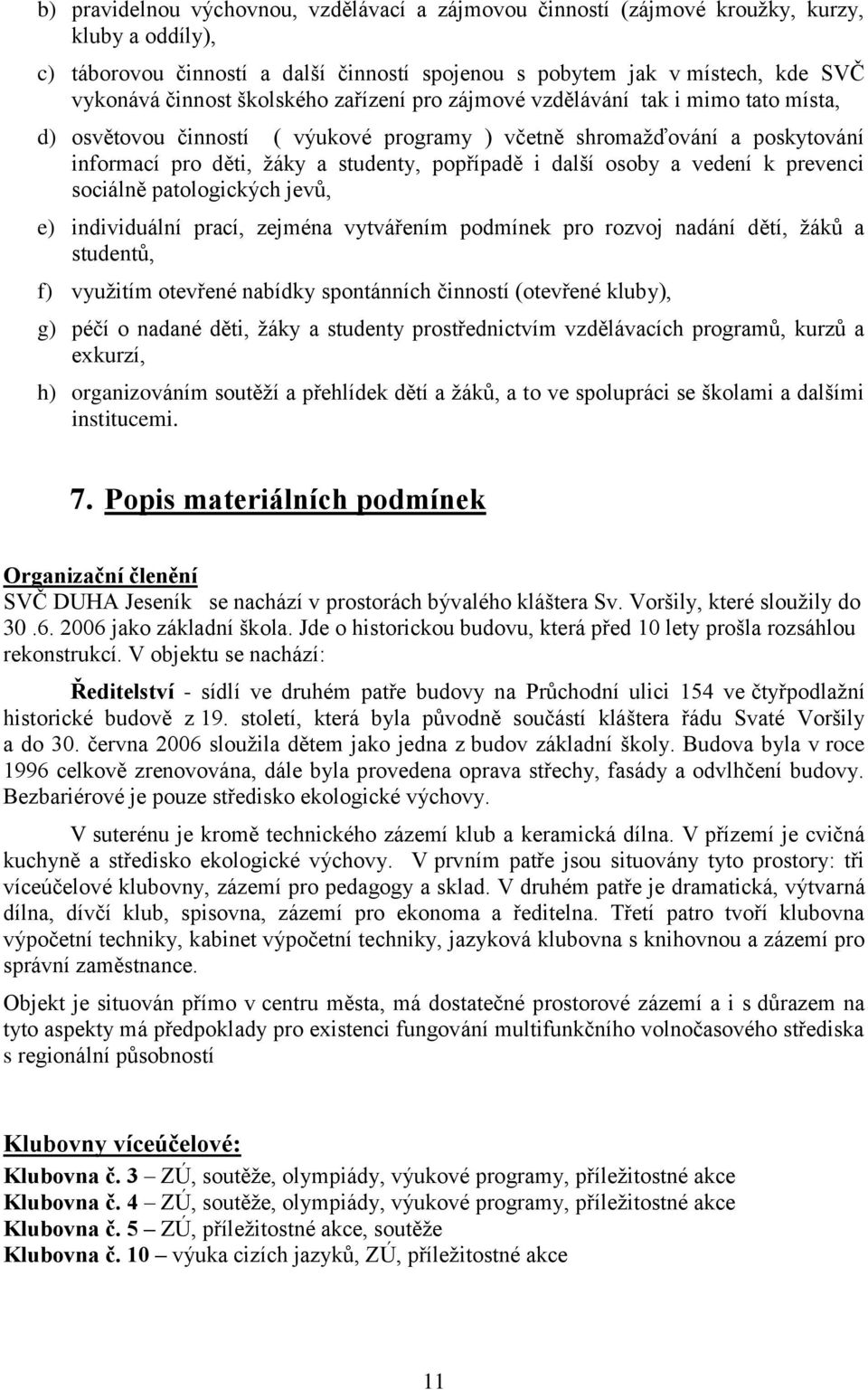 osoby a vedení k prevenci sociálně patologických jevů, e) individuální prací, zejména vytvářením podmínek pro rozvoj nadání dětí, žáků a studentů, f) využitím otevřené nabídky spontánních činností