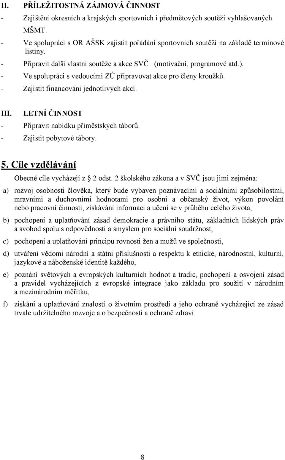 - Ve spolupráci s vedoucími ZÚ připravovat akce pro členy kroužků. - Zajistit financování jednotlivých akcí. III. LETNÍ ČINNOST - Připravit nabídku příměstských táborů. - Zajistit pobytové tábory. 5.