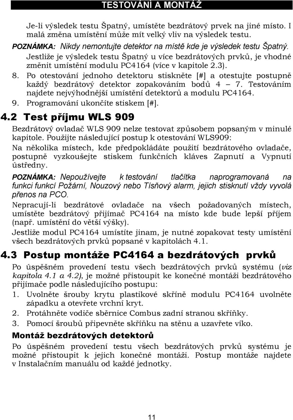 8. Po otestování jednoho detektoru stiskněte [#] a otestujte postupně každý bezdrátový detektor zopakováním bodů 4 7. Testováním najdete nejvýhodnější umístění detektorů a modulu PC4164. 9.