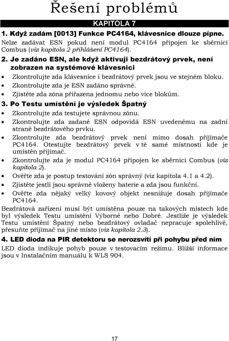 Zkontrolujte zda je ESN zadáno správně. Zjistěte zda zóna přiřazena jednomu nebo více blokům. 3. Po Testu umístění je výsledek Špatný Zkontrolujte zda testujete správnou zónu.