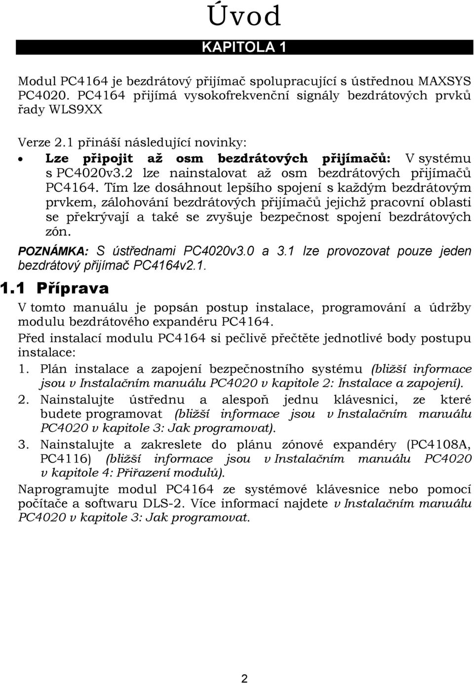 Tím lze dosáhnout lepšího spojení s každým bezdrátovým prvkem, zálohování bezdrátových přijímačů jejichž pracovní oblasti se překrývají a také se zvyšuje bezpečnost spojení bezdrátových zón.