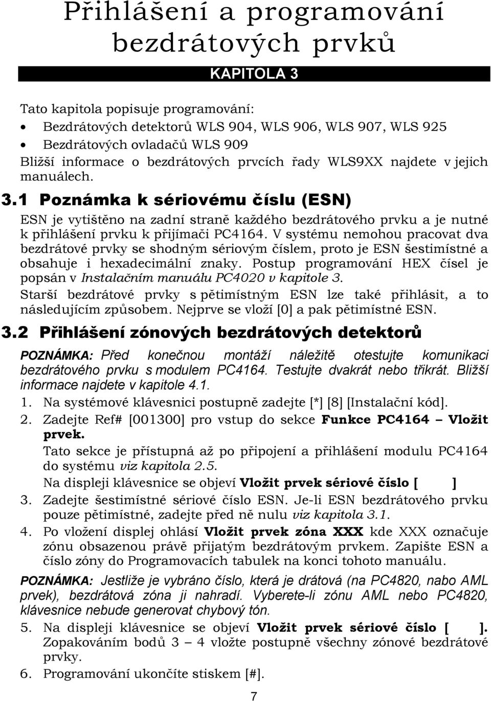 1 Poznámka k sériovému číslu (ESN) ESN je vytištěno na zadní straně každého bezdrátového prvku a je nutné k přihlášení prvku k přijímači PC4164.