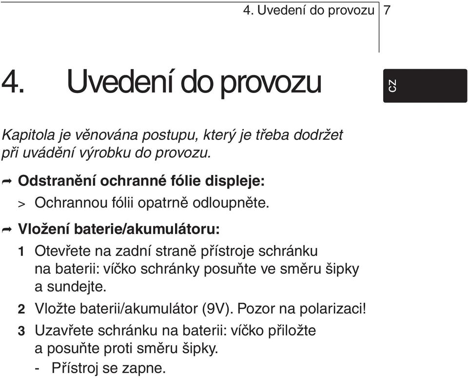 Vložení baterie/akumulátoru: 1 Otevřete na zadní straně přístroje schránku na baterii: víčko schránky posuňte ve směru šipky a