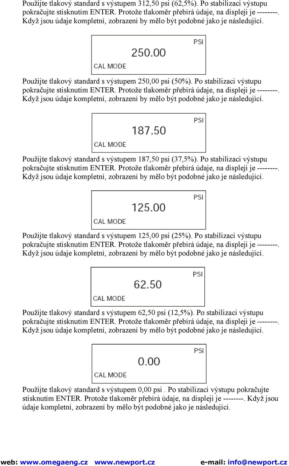 Protože tlakoměr přebírá údaje, na displeji je --------. Když jsou údaje kompletní, zobrazení by mělo být podobné jako je následující. Použijte tlakový standard s výstupem 187,50 psi (37,5%).