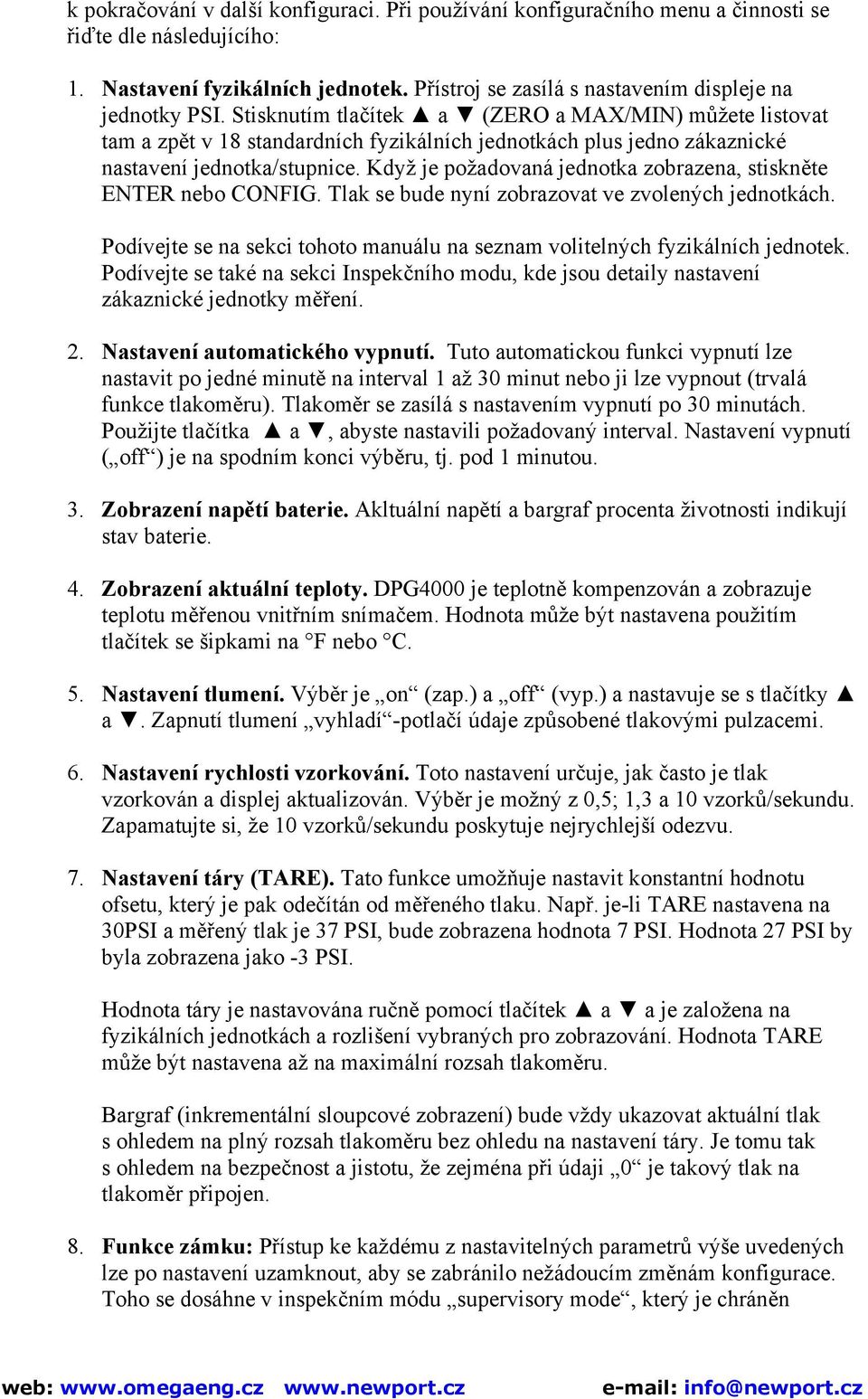 Když je požadovaná jednotka zobrazena, stiskněte ENTER nebo CONFIG. Tlak se bude nyní zobrazovat ve zvolených jednotkách.