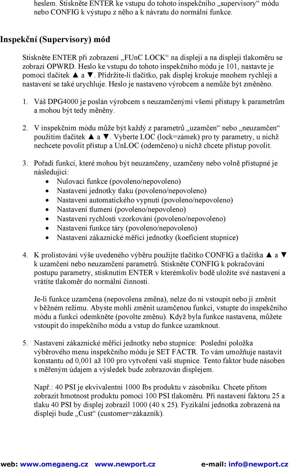 Heslo ke vstupu do tohoto inspekčního módu je 101, nastavte je pomocí tlačítek a. Přidržíte-li tlačítko, pak displej krokuje mnohem rychleji a nastavení se také urychluje.