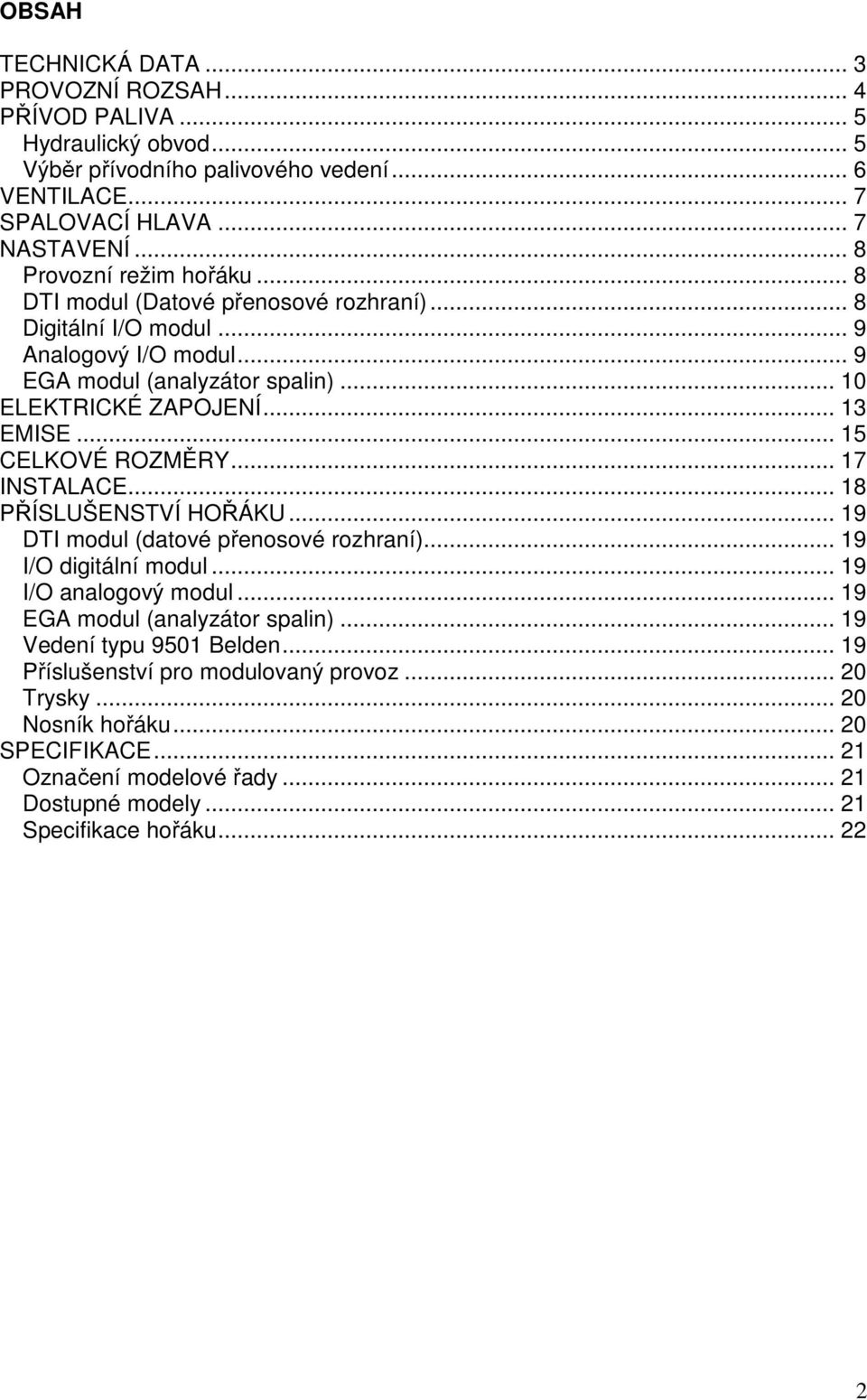 .. 15 CELKOVÉ ROZMĚRY... 17 INSTALACE... 18 PŘÍSLUŠENSTVÍ HOŘÁKU... 19 DTI modul (datové přenosové rozhraní)... 19 I/O digitální modul... 19 I/O analogový modul.
