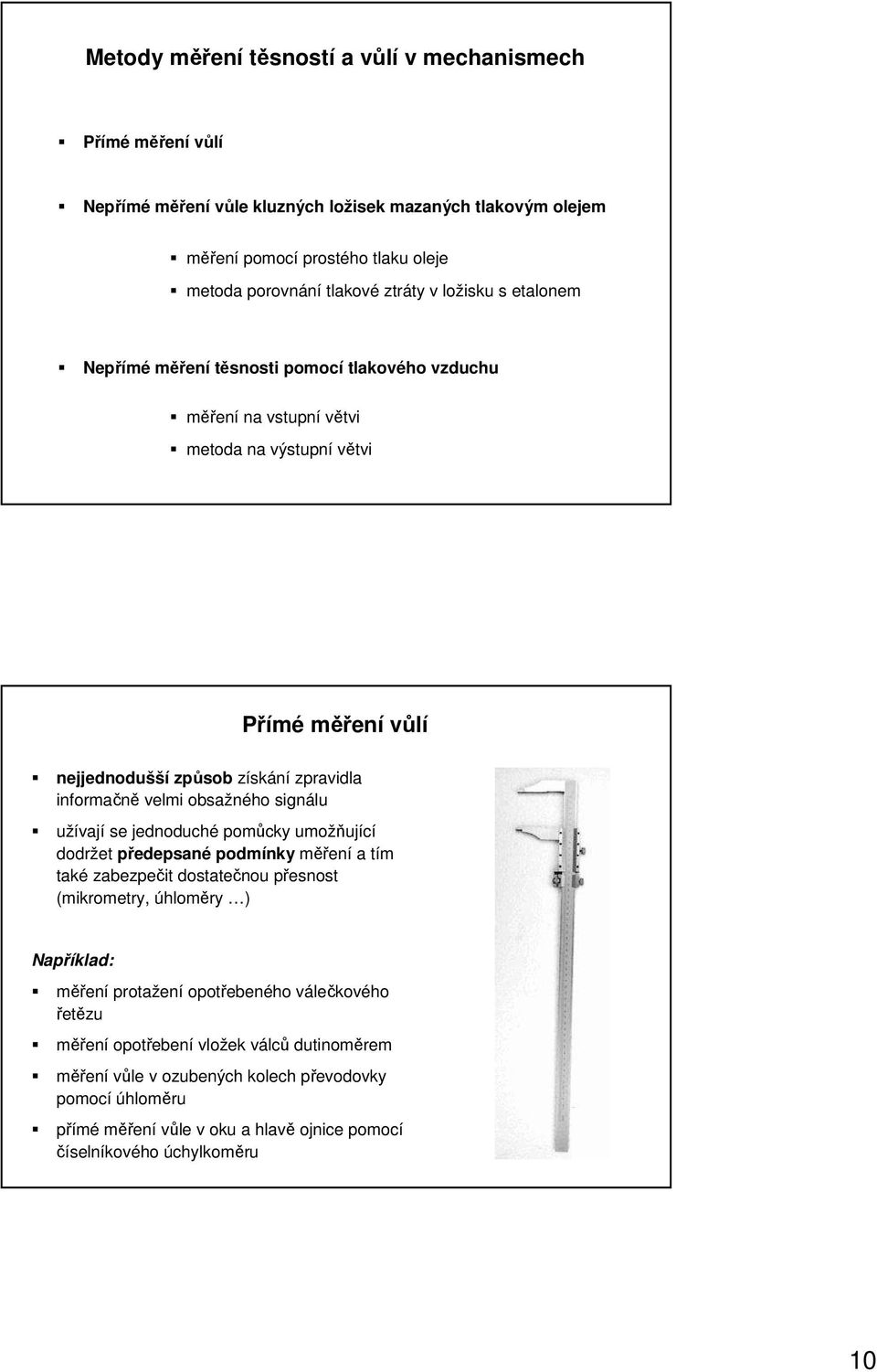 obsažného signálu užívají se jednoduché pomůcky umožňující dodržet předepsané podmínky měření a tím také zabezpečit dostatečnou přesnost (mikrometry, úhloměry ) Například: měření protažení
