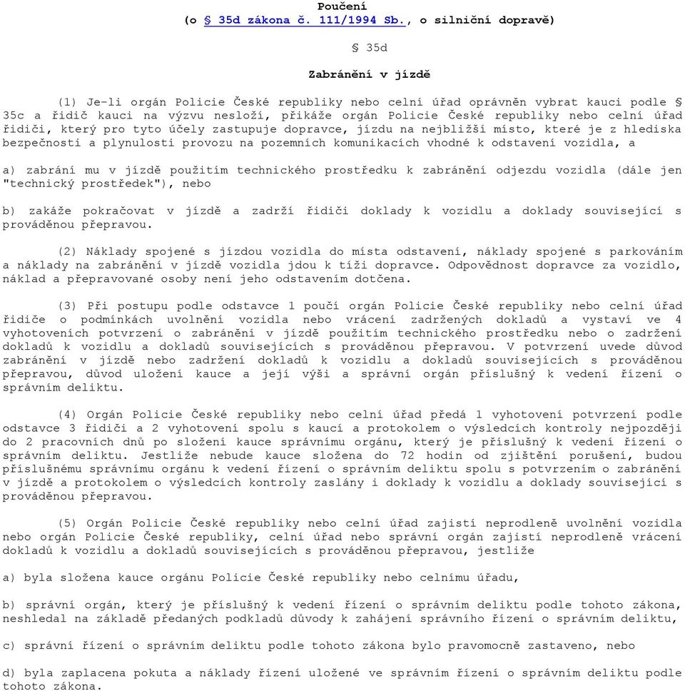 republiky nebo celní úřad řidiči, který pro tyto účely zastupuje dopravce, jízdu na nejbližší místo, které je z hlediska bezpečnosti a plynulosti provozu na pozemních komunikacích vhodné k odstavení