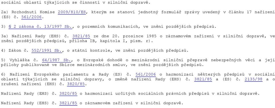 prosince 1985 o záznamovém zařízení v silniční dopravě, ve znění pozdějších předpisů, příloha IB, kapitola I, písm. r). 4) Zákon č. 552/1991 Sb., o státní kontrole, ve znění pozdějších předpisů.