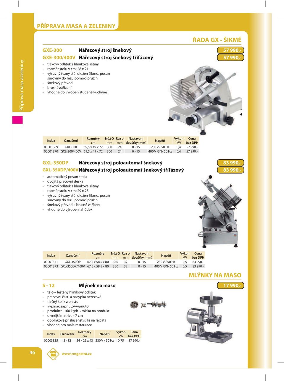 V / 50 Hz 0,4 57 990,- 00001370 GXE-300/400V 59,5 x 49 x 72 300 24 0-15 400 V /3N/ 50 Hz 0,4 57 990,- GXL-350DP Nářezový stroj poloautomat šnekový 83 990,- GXL-350DP/400VNářezový stroj poloautomat