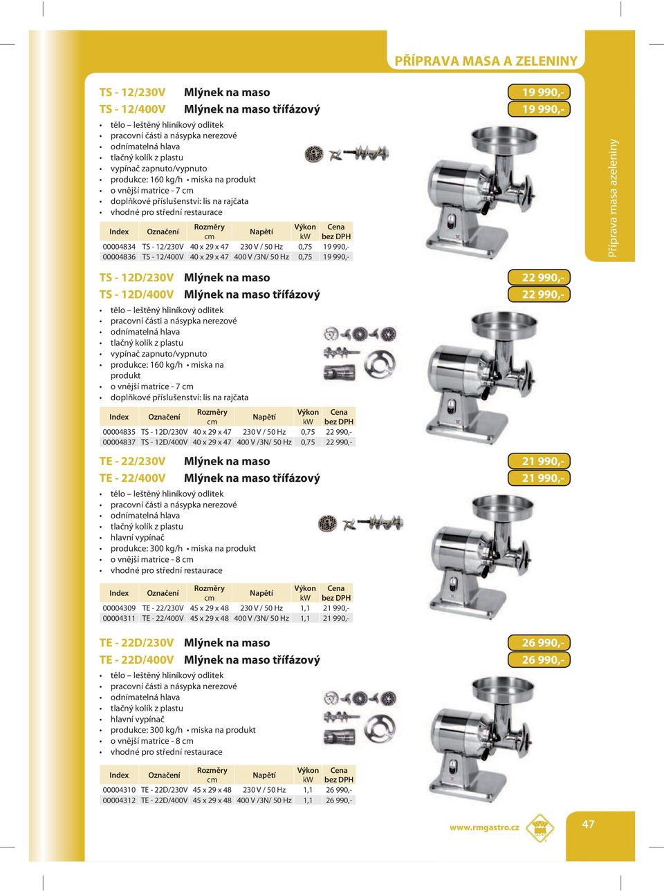 0,75 19 990,- TS - 12D/230V Mlýnek na maso 22 990,- TS - 12D/400V Mlýnek na maso třífázový 22 990,- tělo leštěný hliníkový odlitek pracovní části a násypka nerezové odnímatelná hlava vypínač