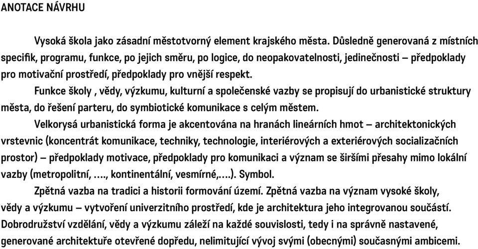 Funkce školy, vědy, výzkumu, kulturní a společenské vazby se propisují do urbanistické struktury města, do řešení parteru, do symbiotické komunikace s celým městem.