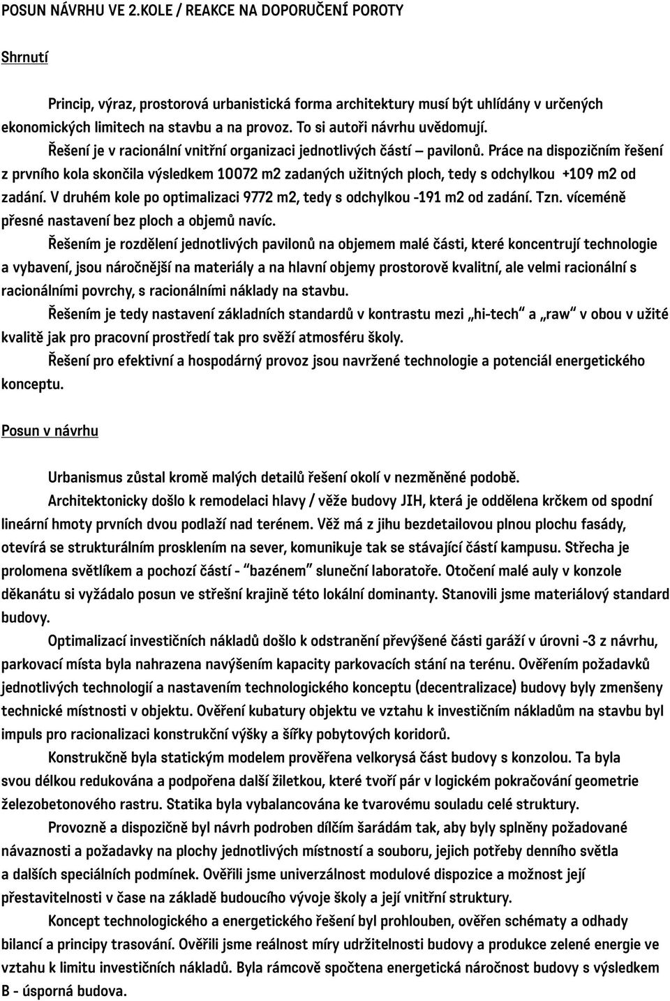 Práce na dispozičním řešení z prvního kola skončila výsledkem 10072 m2 zadaných užitných ploch, tedy s odchylkou +109 m2 od zadání.