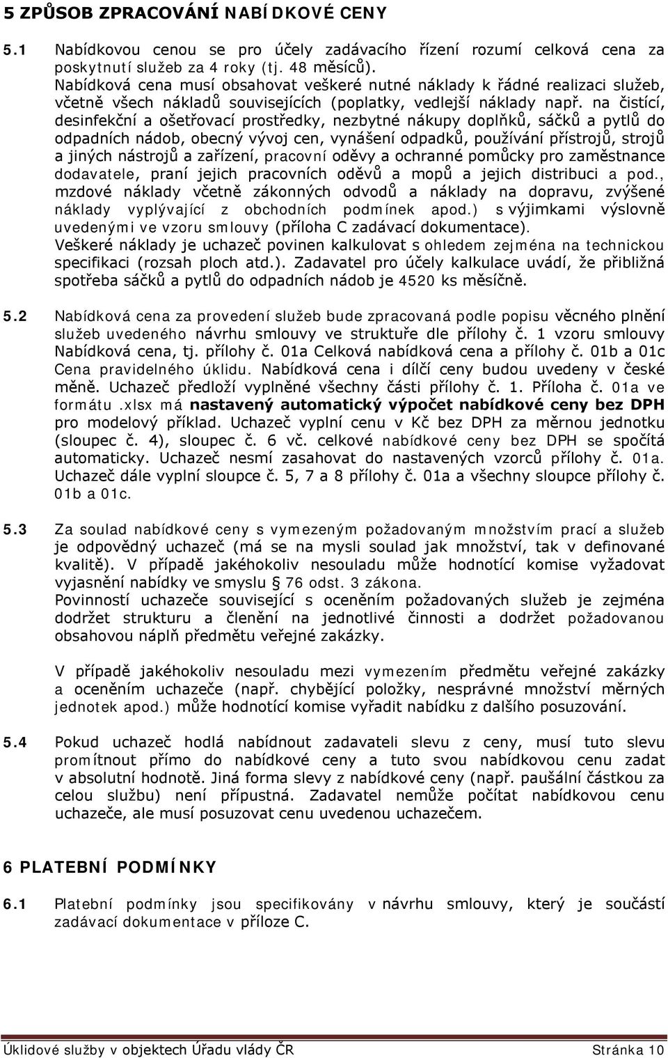 na čistící, desinfekční a ošetřovací prostředky, nezbytné nákupy doplňků, sáčků a pytlů do odpadních nádob, obecný vývoj cen, vynášení odpadků, používání přístrojů, strojů a jiných nástrojů a