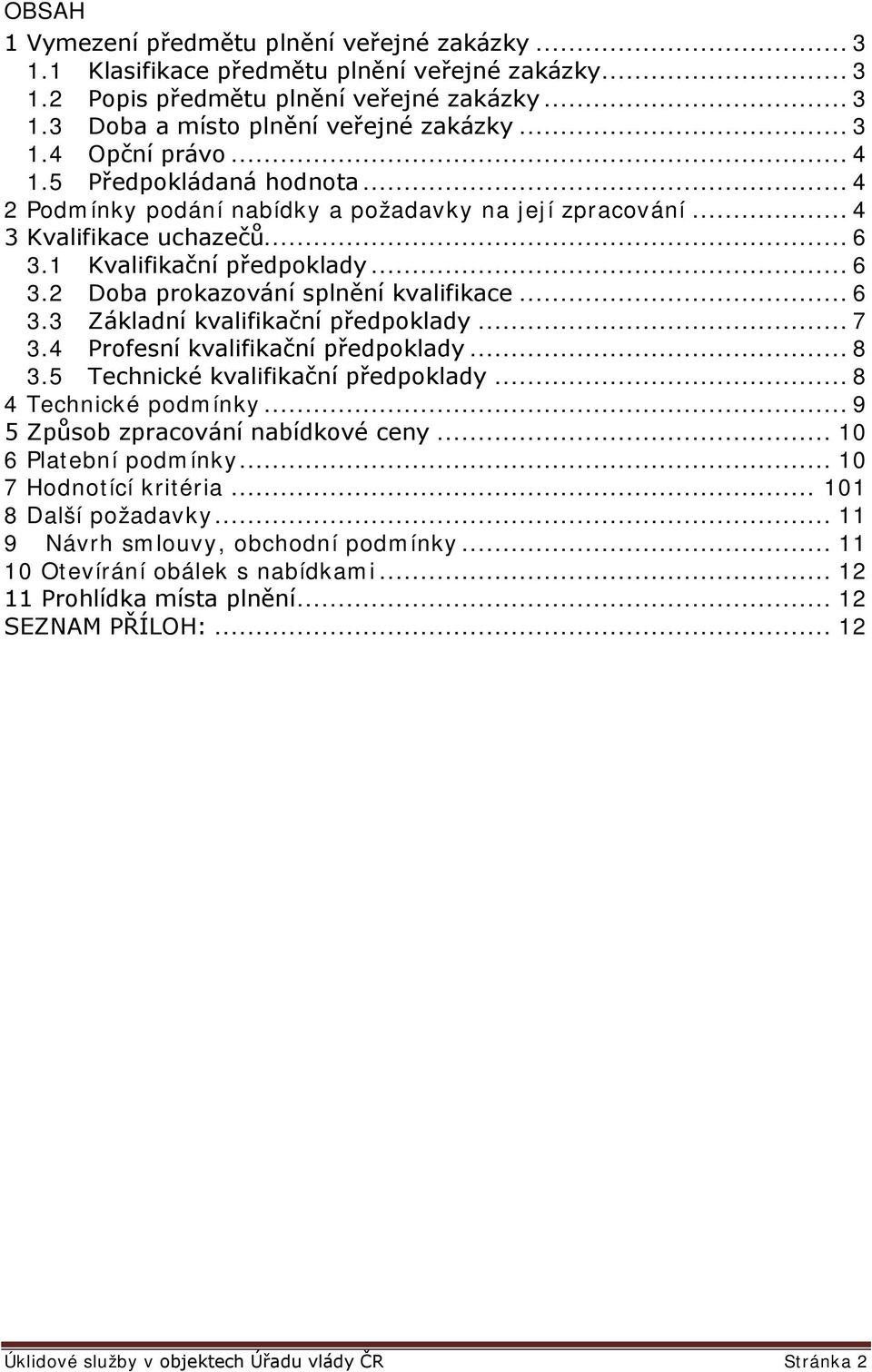 .. 6 3.3 Základní kvalifikační předpoklady... 7 3.4 Profesní kvalifikační předpoklady... 8 3.5 Technické kvalifikační předpoklady... 8 4 Technické podmínky... 9 5 Způsob zpracování nabídkové ceny.