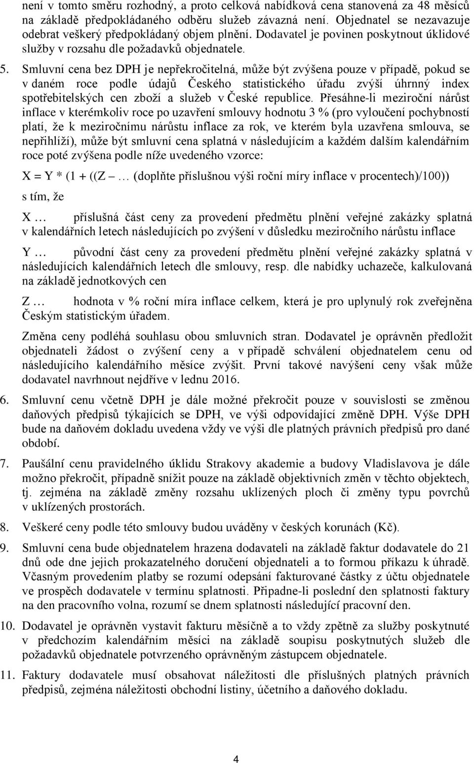 Smluvní cena bez DPH je nepřekročitelná, může být zvýšena pouze v případě, pokud se v daném roce podle údajů Českého statistického úřadu zvýší úhrnný index spotřebitelských cen zboží a služeb v České