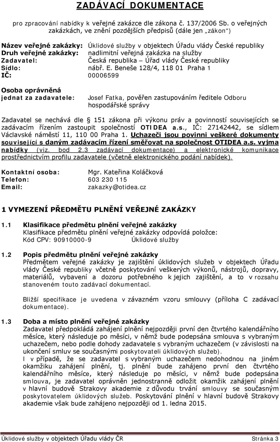 na služby Zadavatel: Česká republika Úřad vlády České republiky Sídlo: nábř. E.