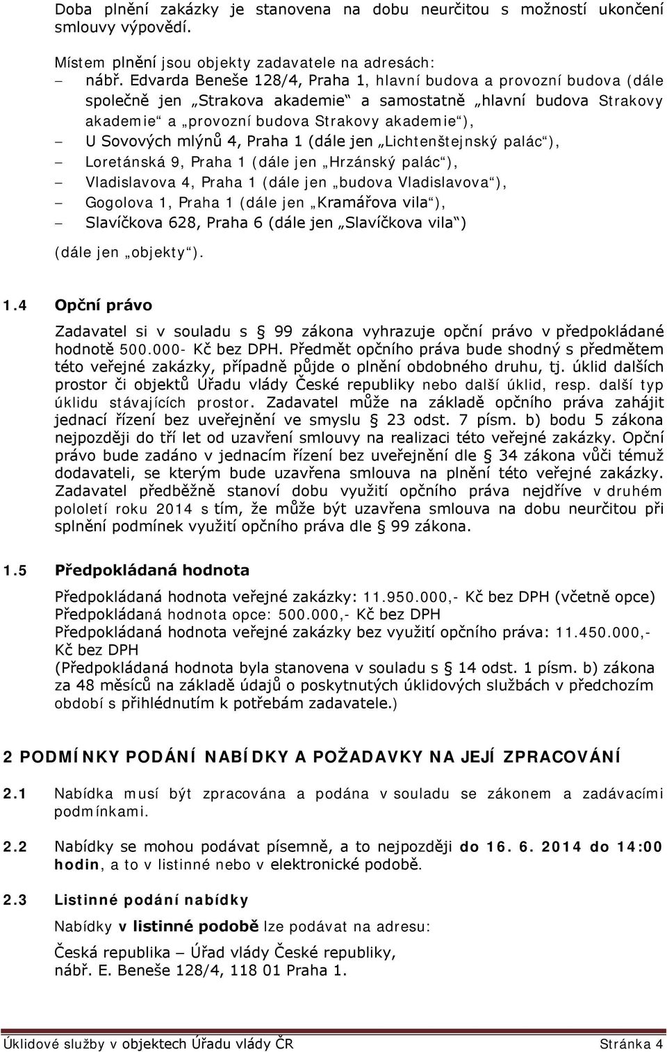 mlýnů 4, Praha 1 (dále jen Lichtenštejnský palác ), Loretánská 9, Praha 1 (dále jen Hrzánský palác ), Vladislavova 4, Praha 1 (dále jen budova Vladislavova ), Gogolova 1, Praha 1 (dále jen Kramářova