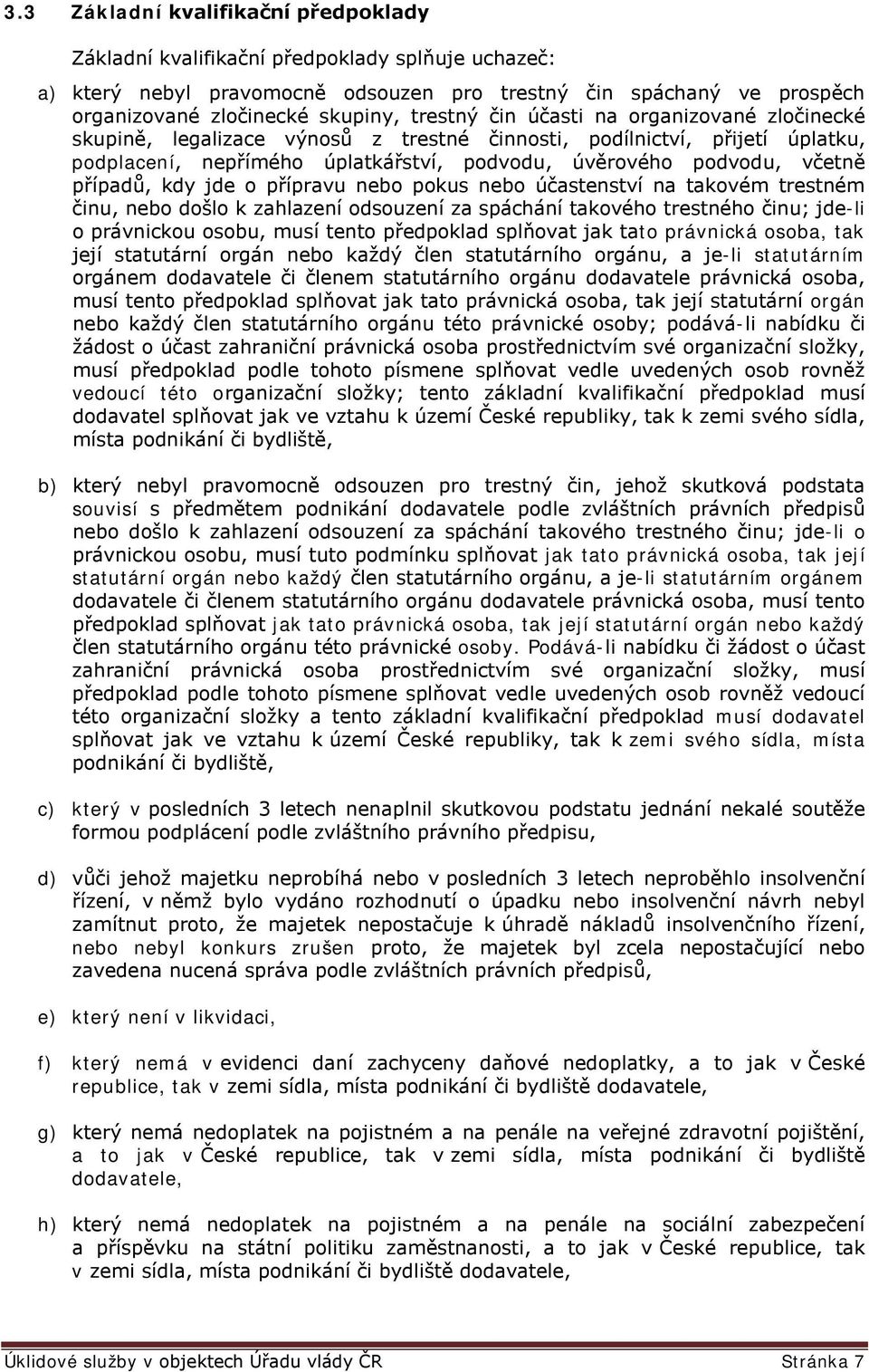 případů, kdy jde o přípravu nebo pokus nebo účastenství na takovém trestném činu, nebo došlo k zahlazení odsouzení za spáchání takového trestného činu; jde-li o právnickou osobu, musí tento